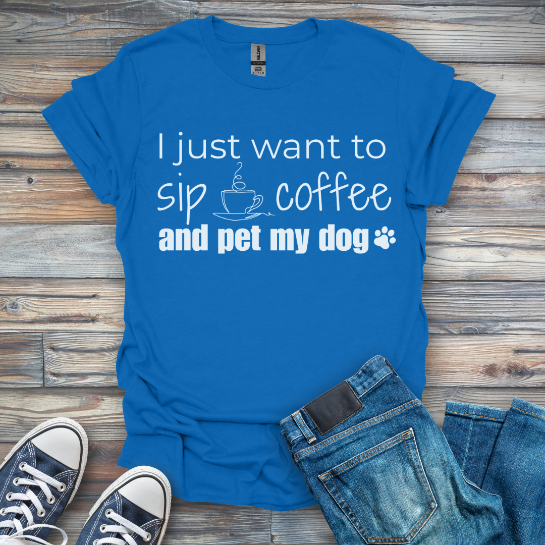 I Just Want To Sip Coffee and Pet My Dog T-Shirt