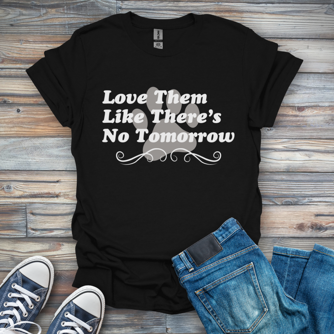 Love Them Like There's No Tomorrow T-Shirt