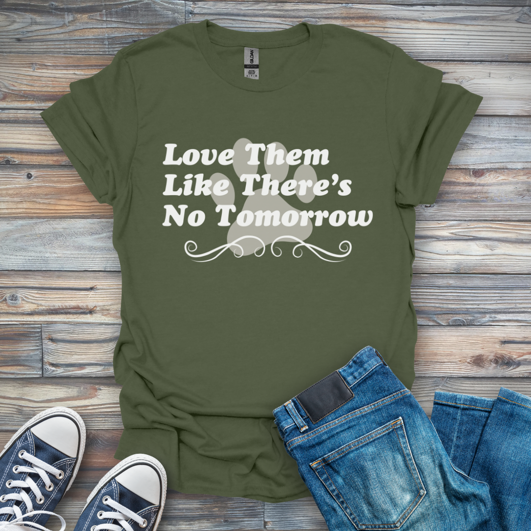 Love Them Like There's No Tomorrow T-Shirt
