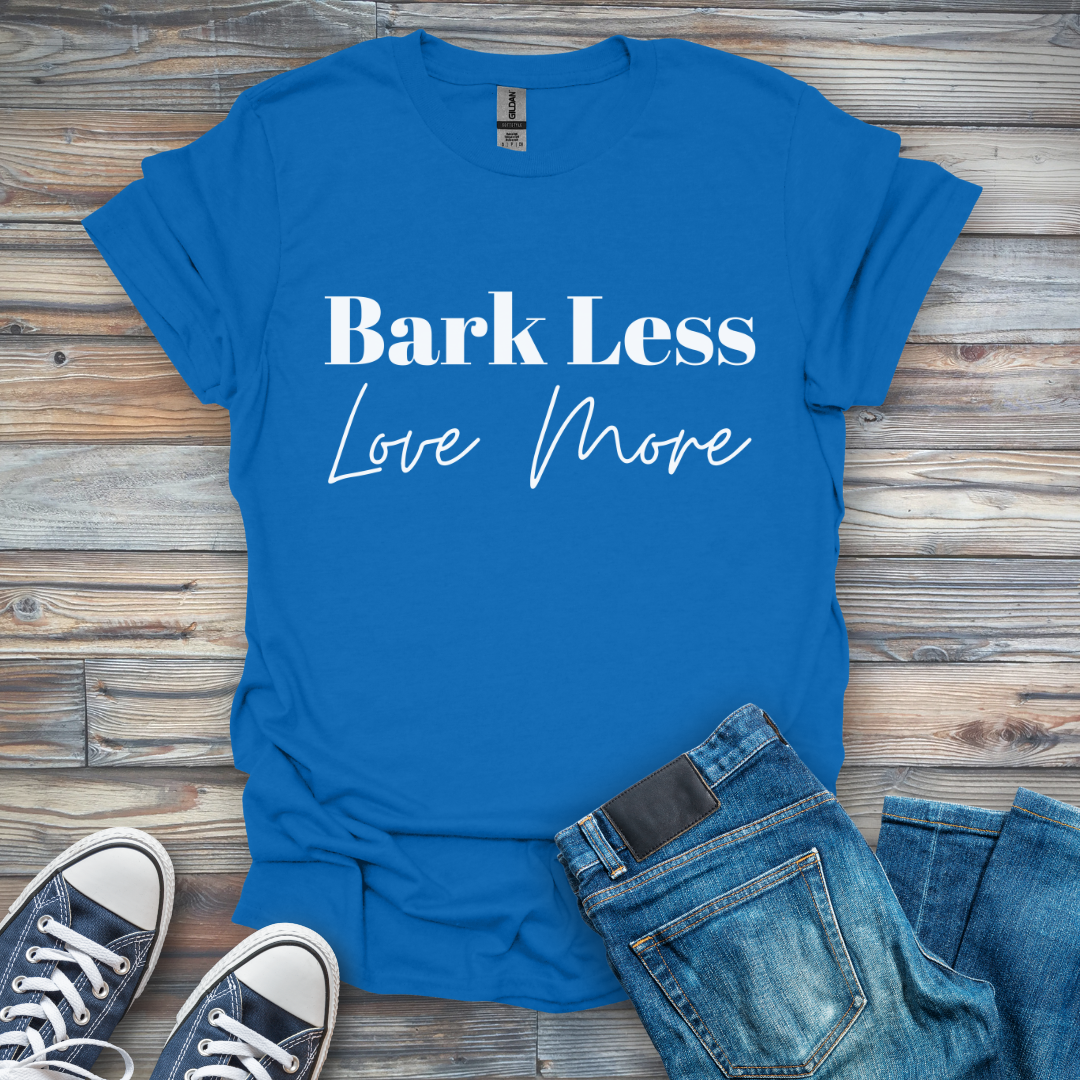 Bark Less Love More T-Shirt