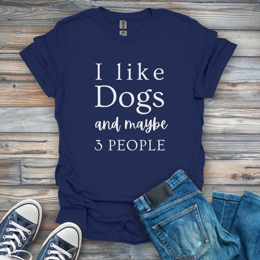 I Like Dogs and maybe 3 People T-Shirt