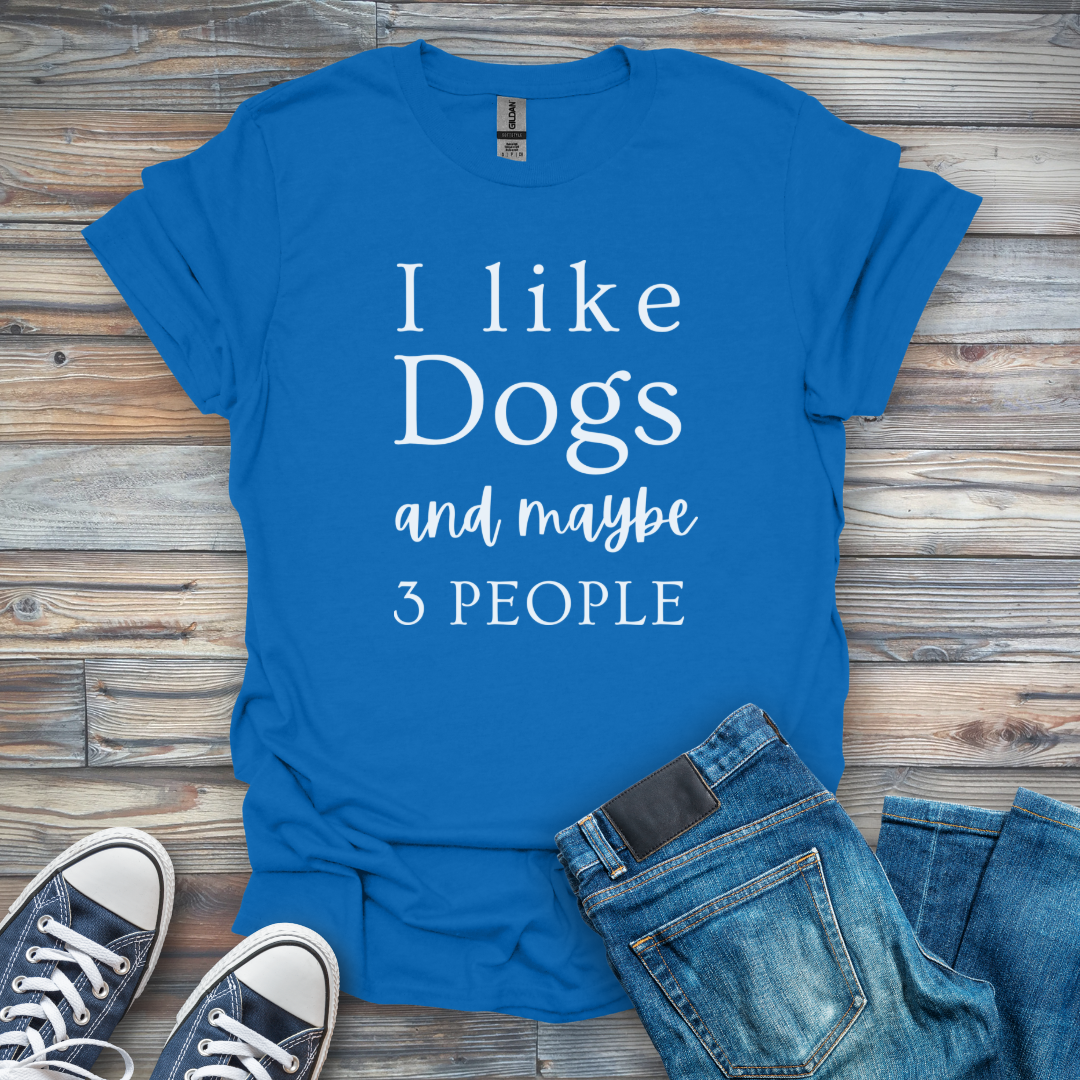 I Like Dogs and maybe 3 People T-Shirt