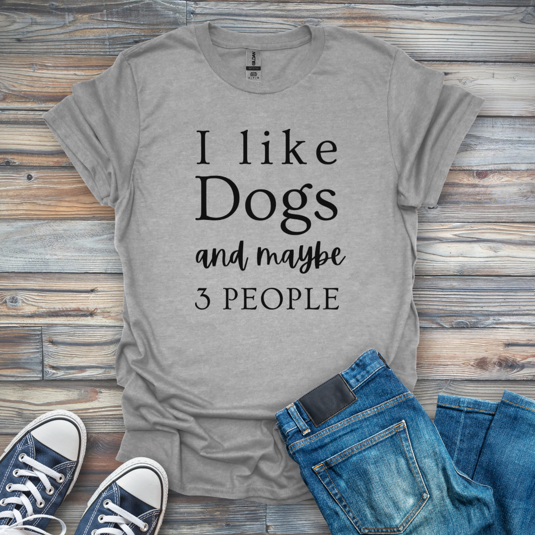 I Like Dogs and maybe 3 People T-Shirt