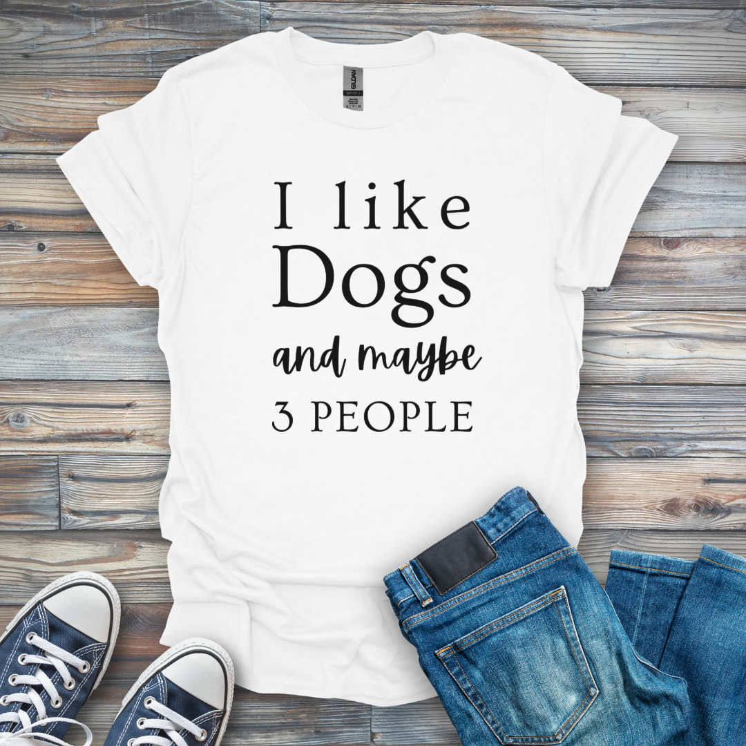 I Like Dogs and maybe 3 People T-Shirt