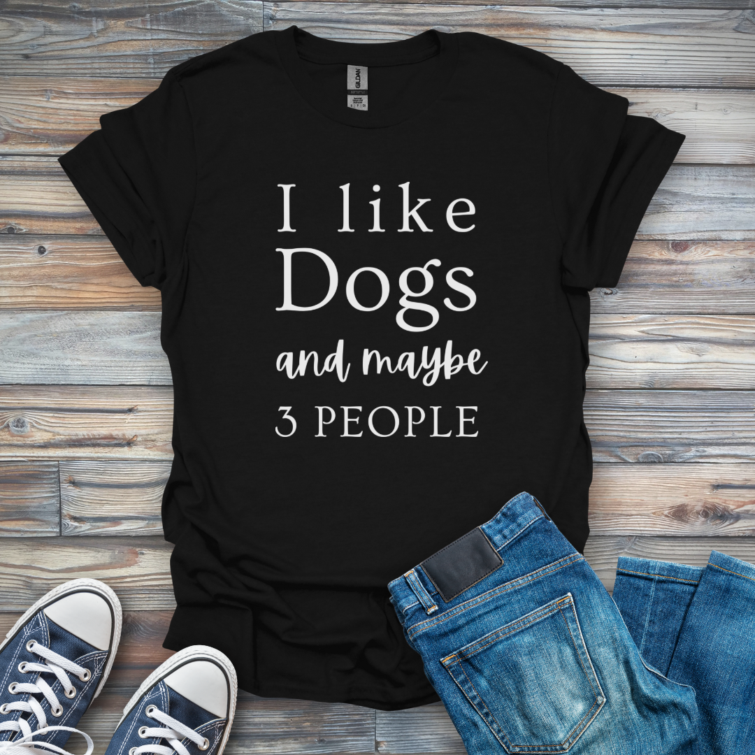 I Like Dogs and maybe 3 People T-Shirt