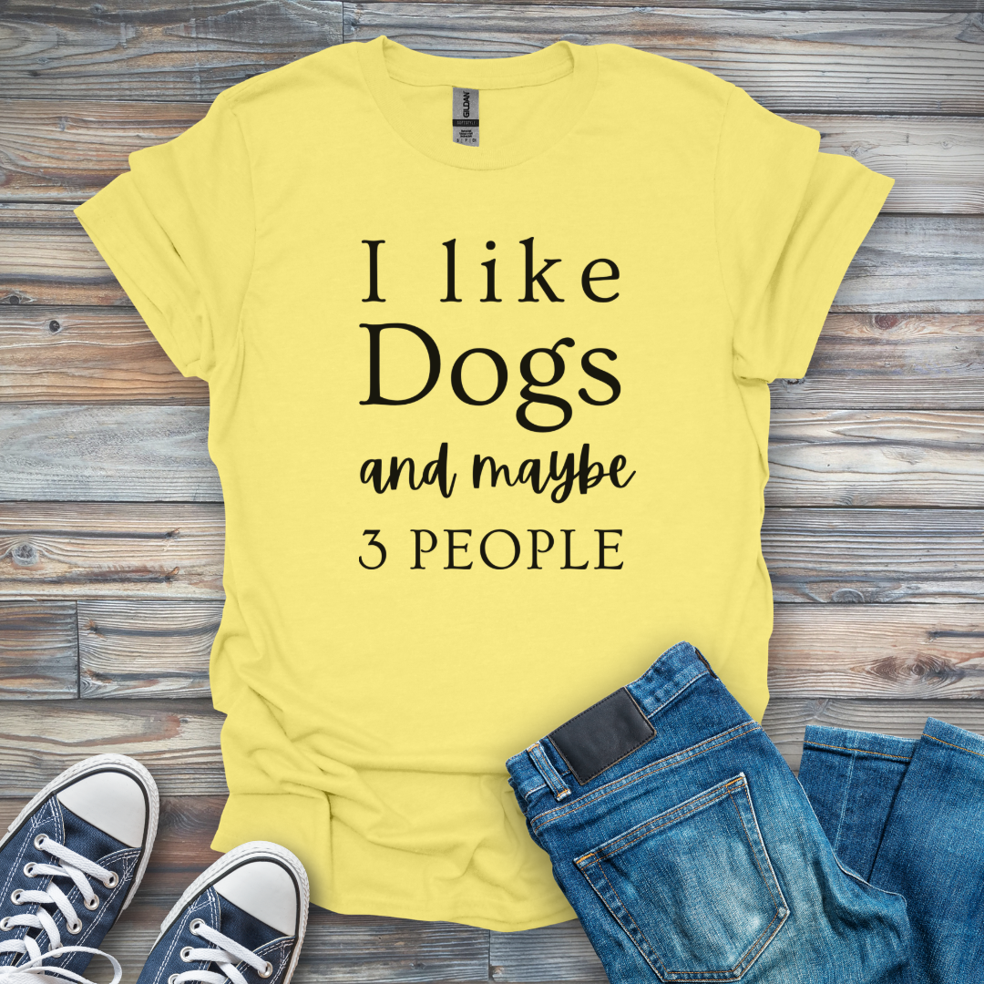 I Like Dogs and maybe 3 People T-Shirt