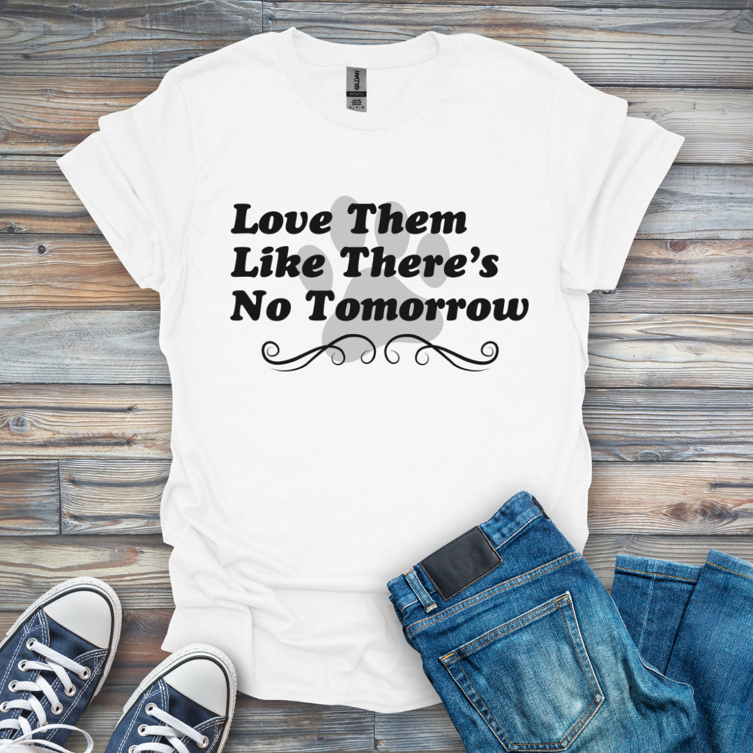 Love Them Like There's No Tomorrow T-Shirt