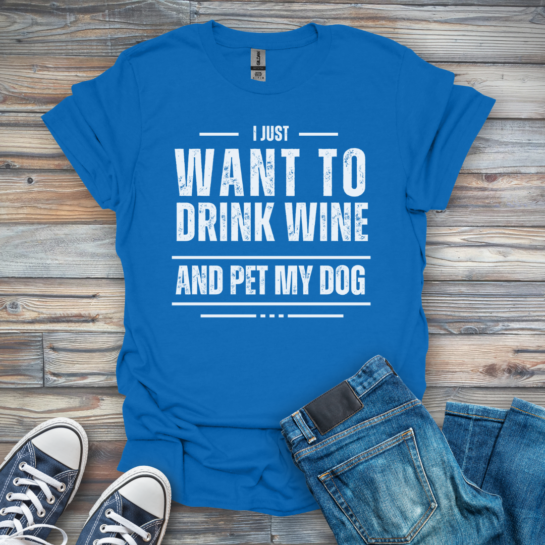 I Just Want to Drink Wine and Pet My Dog T-Shirt