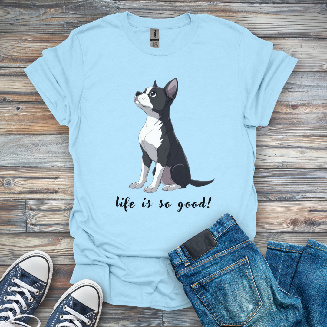 Life Is So Good! Boston Terrier T-Shirt