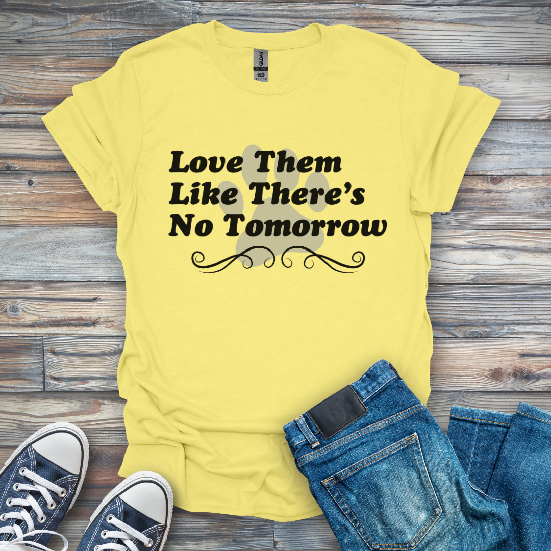 Love Them Like There's No Tomorrow T-Shirt