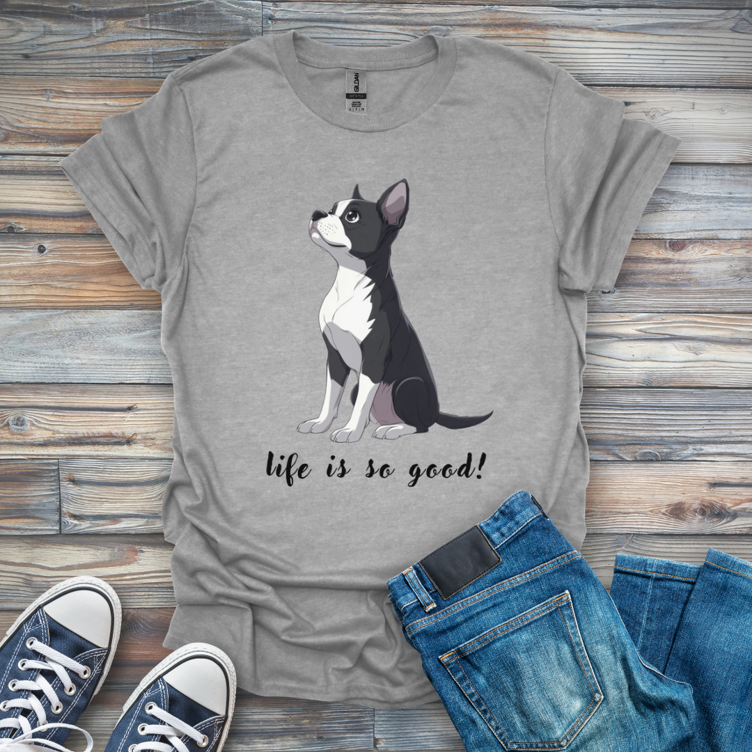Life Is So Good! Boston Terrier T-Shirt