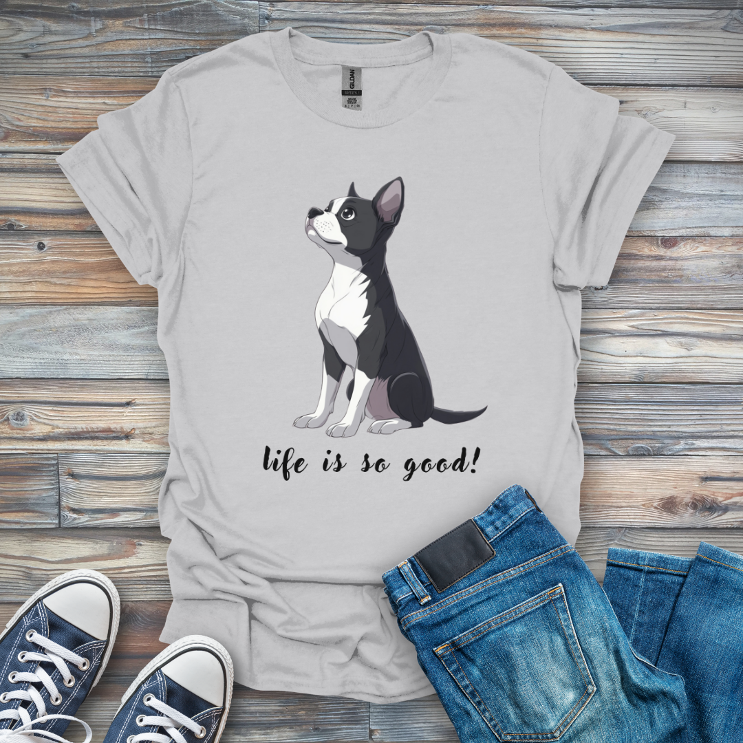 Life Is So Good! Boston Terrier T-Shirt