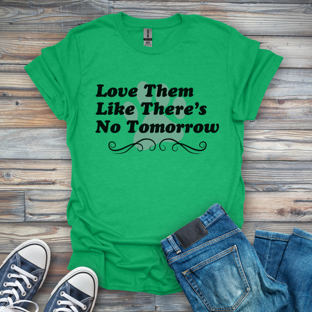 Love Them Like There's No Tomorrow T-Shirt