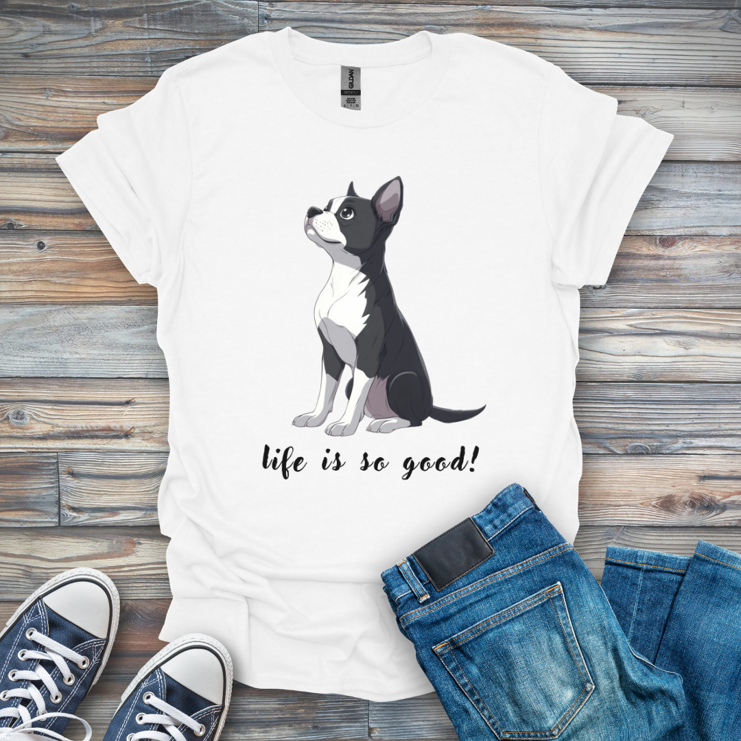 Life Is So Good! Boston Terrier T-Shirt