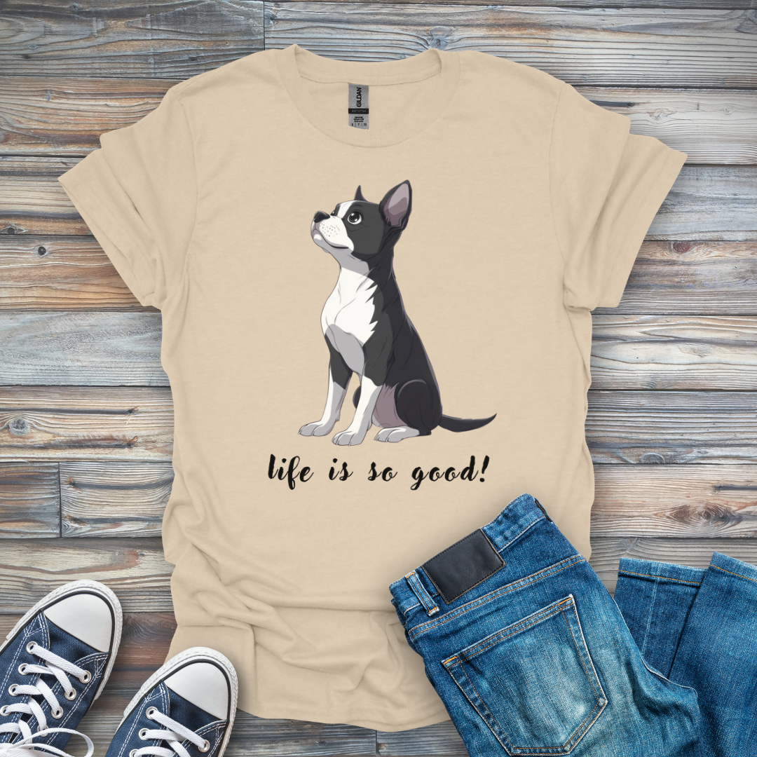 Life Is So Good! Boston Terrier T-Shirt