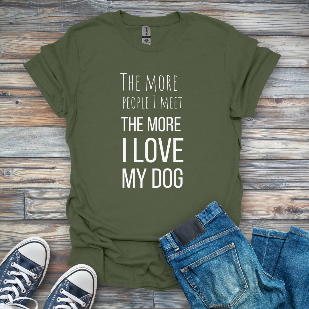 The More People I Meet the More I Love My Dog T-Shirt