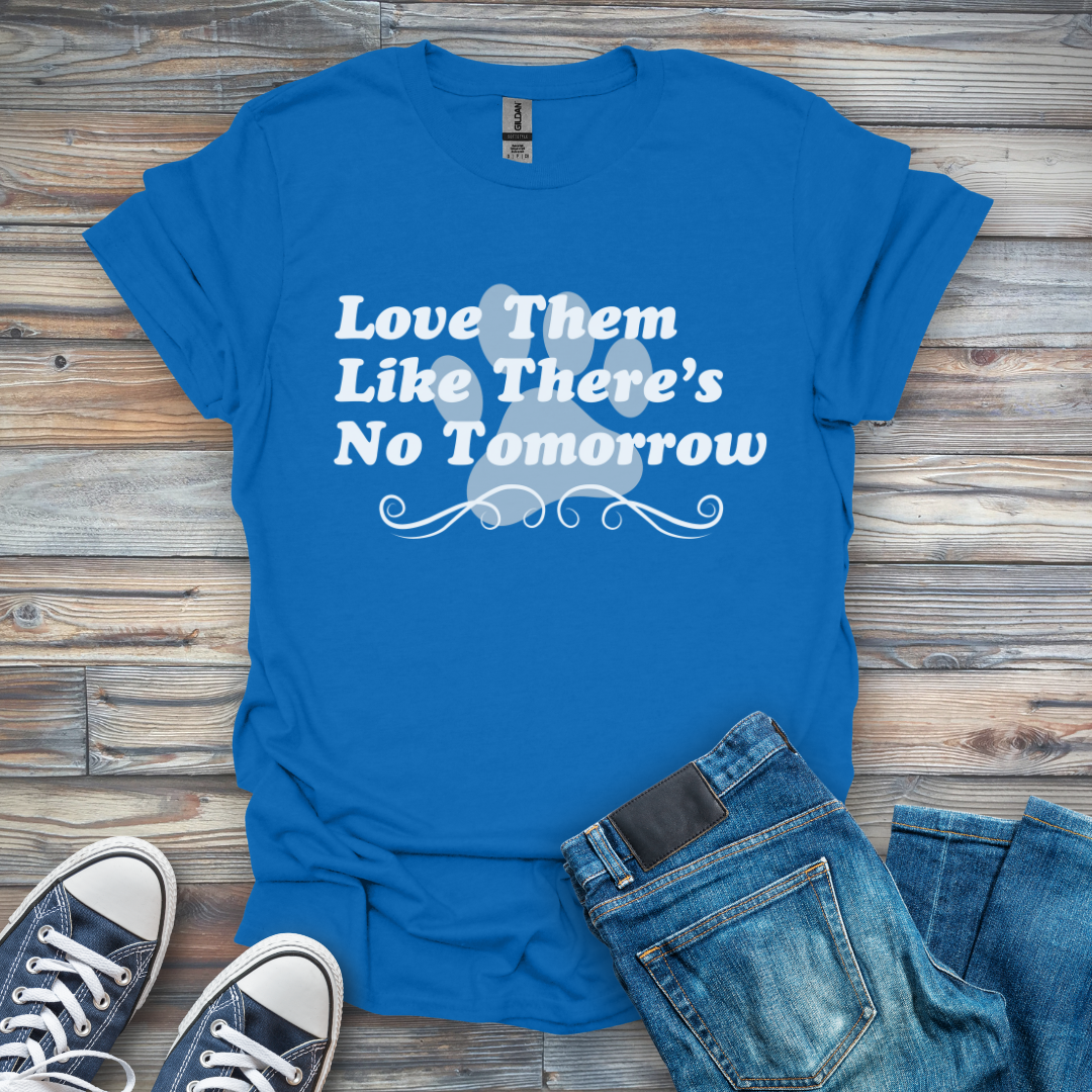 Love Them Like There's No Tomorrow T-Shirt