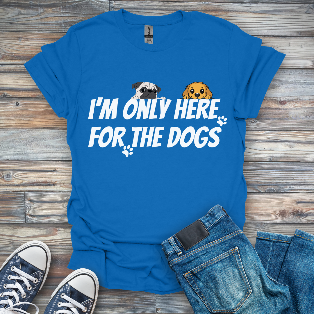 I'm Only Here For the Dogs T-Shirt