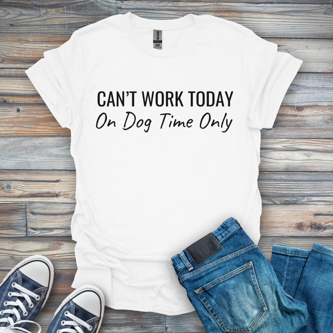 Can't Work Today On Dog Time Only T-Shirt