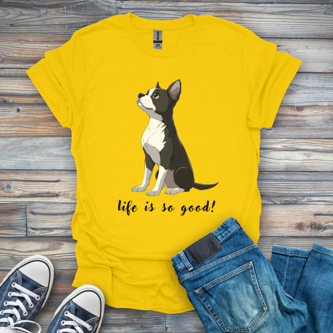 Life Is So Good! Boston Terrier T-Shirt