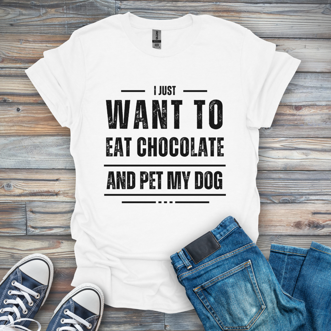 I Just Want to Eat Chocolate and Pet My Dog T-Shirt