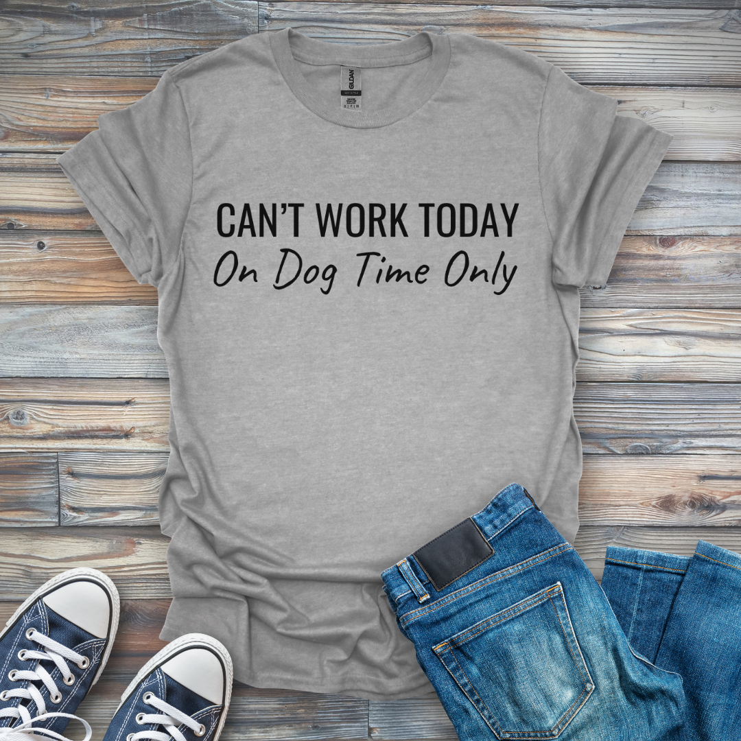 Can't Work Today On Dog Time Only T-Shirt