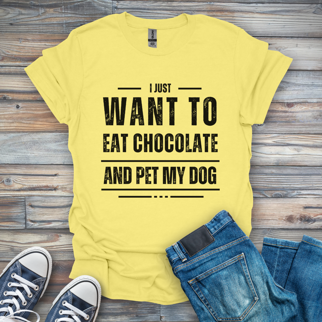 I Just Want to Eat Chocolate and Pet My Dog T-Shirt
