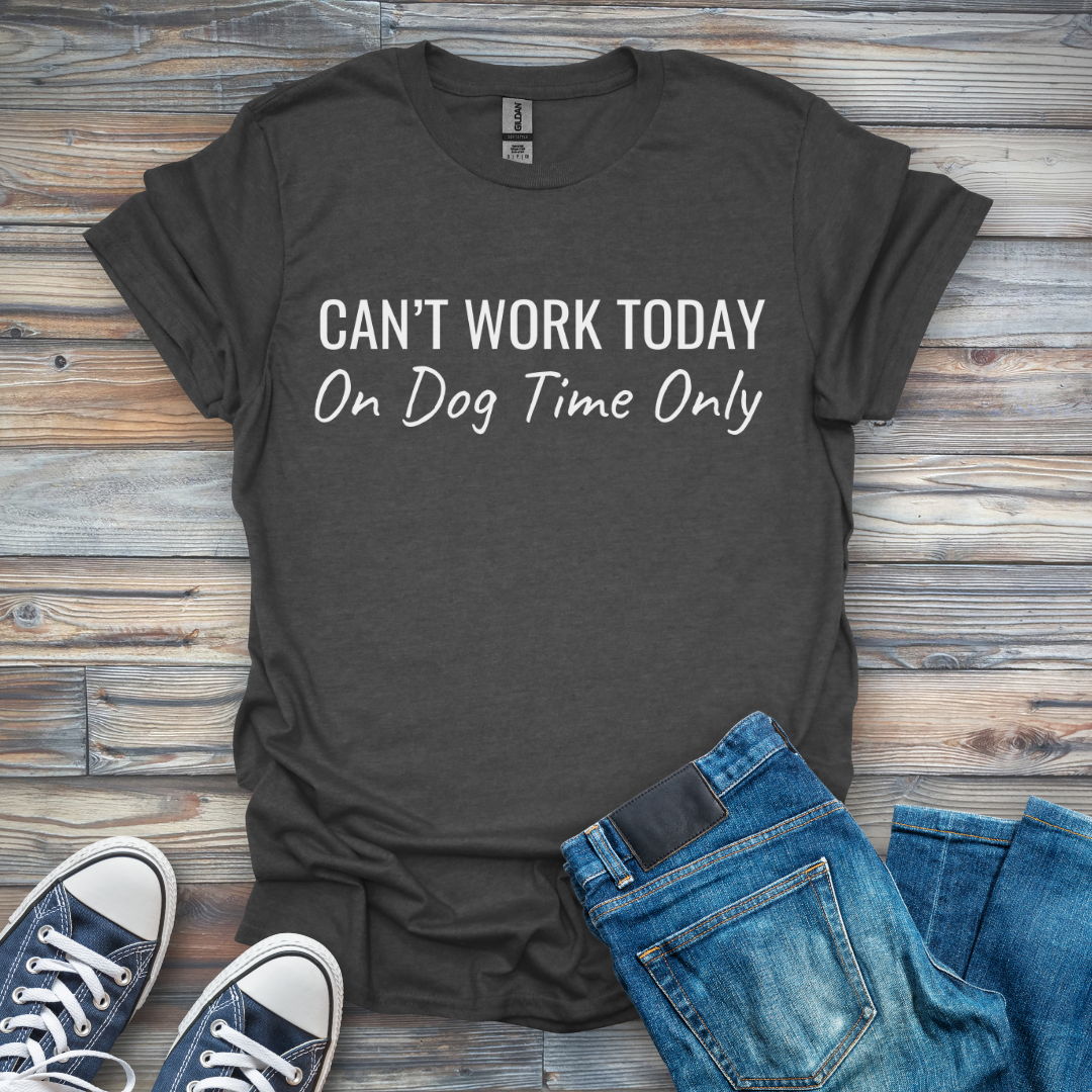Can't Work Today On Dog Time Only T-Shirt