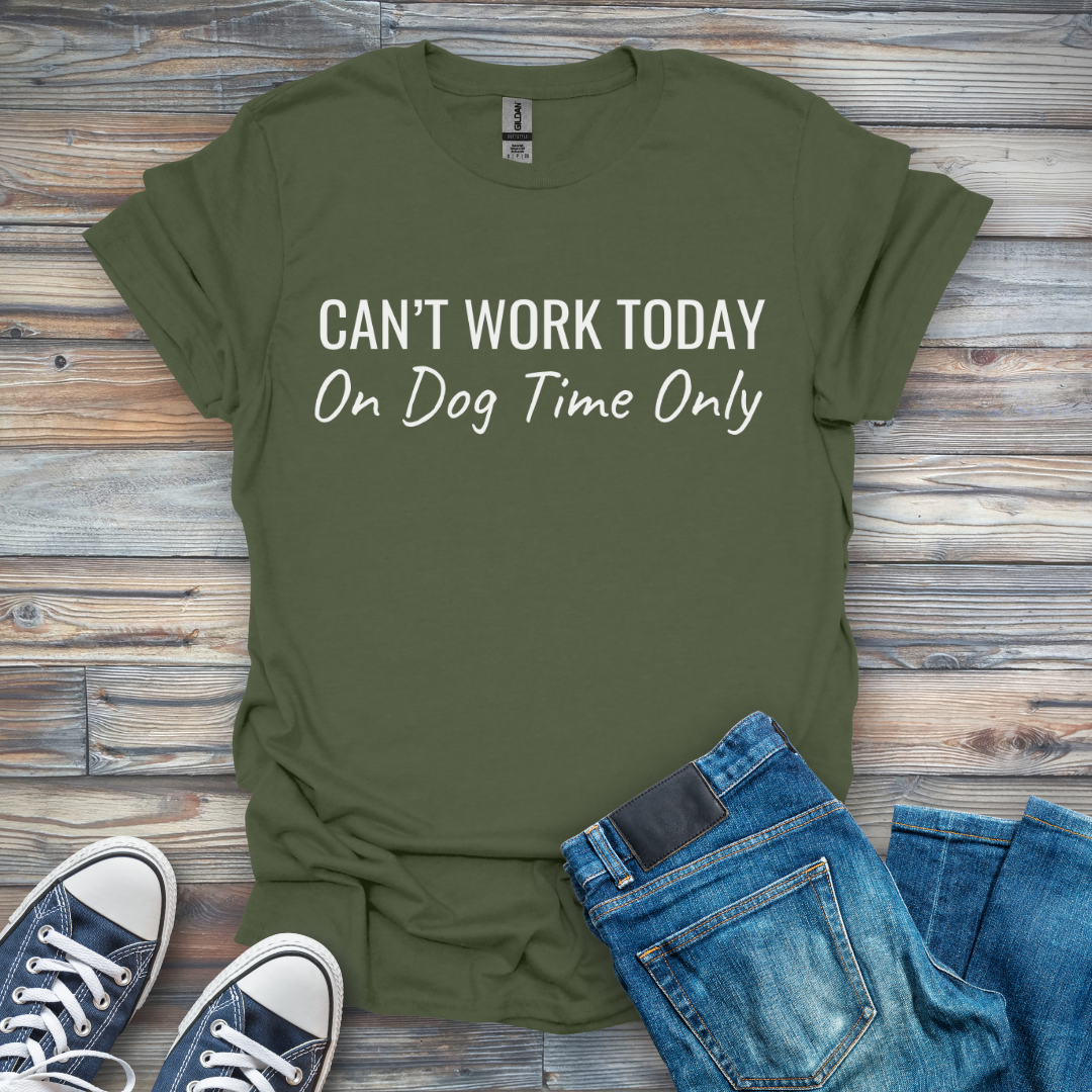 Can't Work Today On Dog Time Only T-Shirt