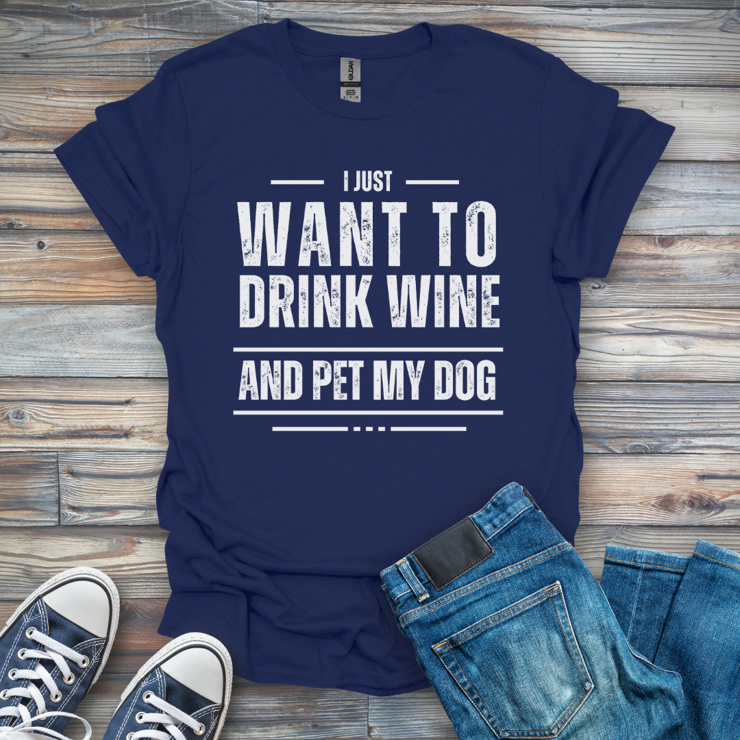 I Just Want to Drink Wine and Pet My Dog T-Shirt