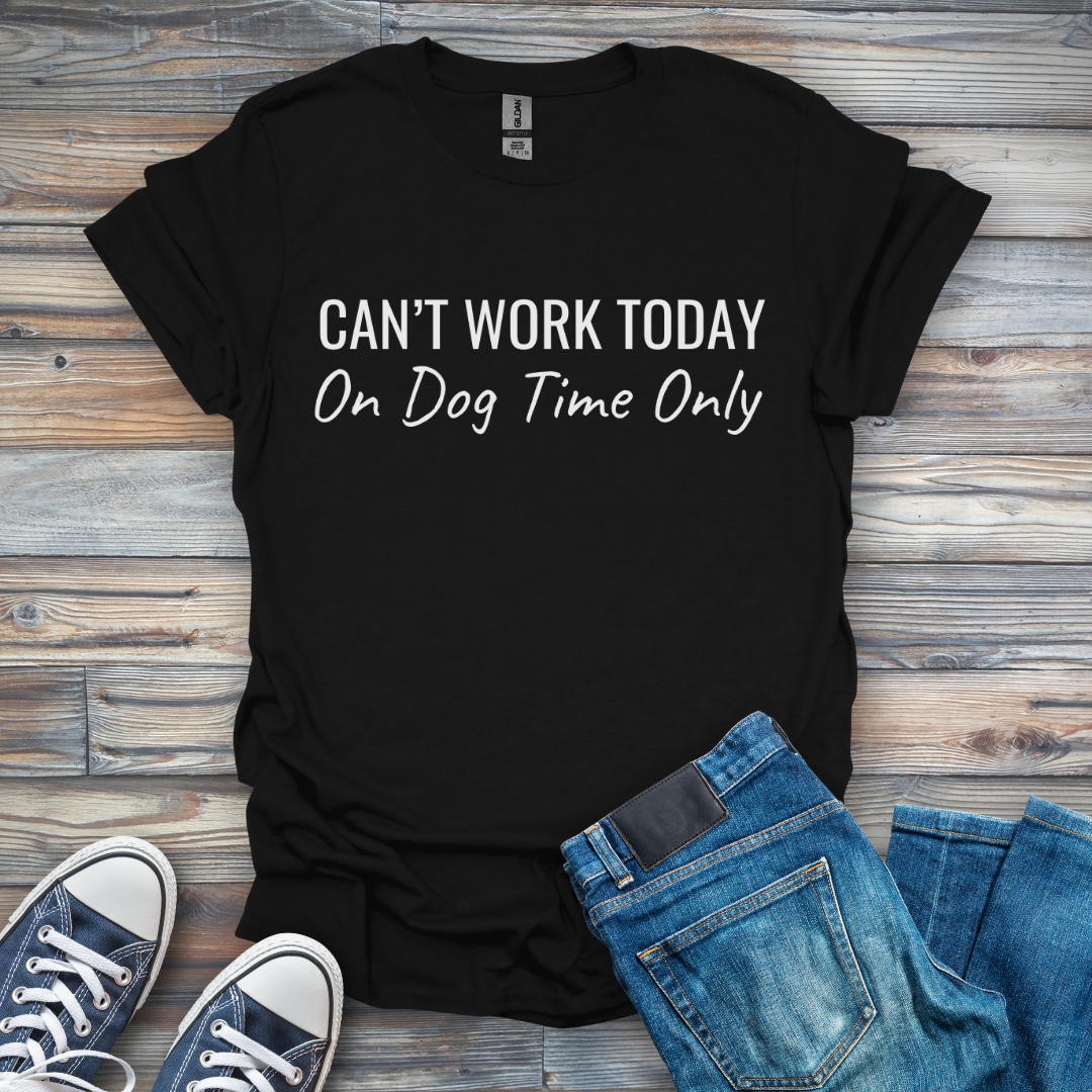 Can't Work Today On Dog Time Only T-Shirt