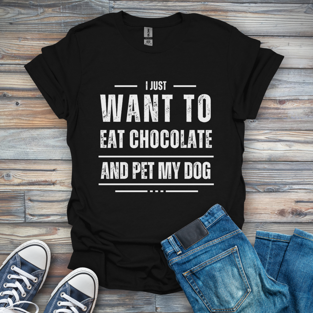 I Just Want to Eat Chocolate and Pet My Dog T-Shirt