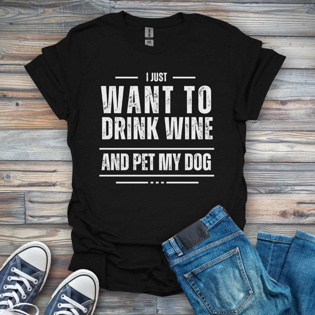 I Just Want to Drink Wine and Pet My Dog T-Shirt