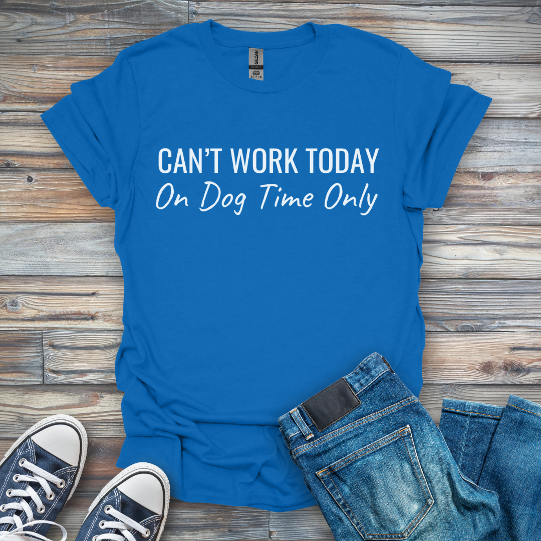 Can't Work Today On Dog Time Only T-Shirt