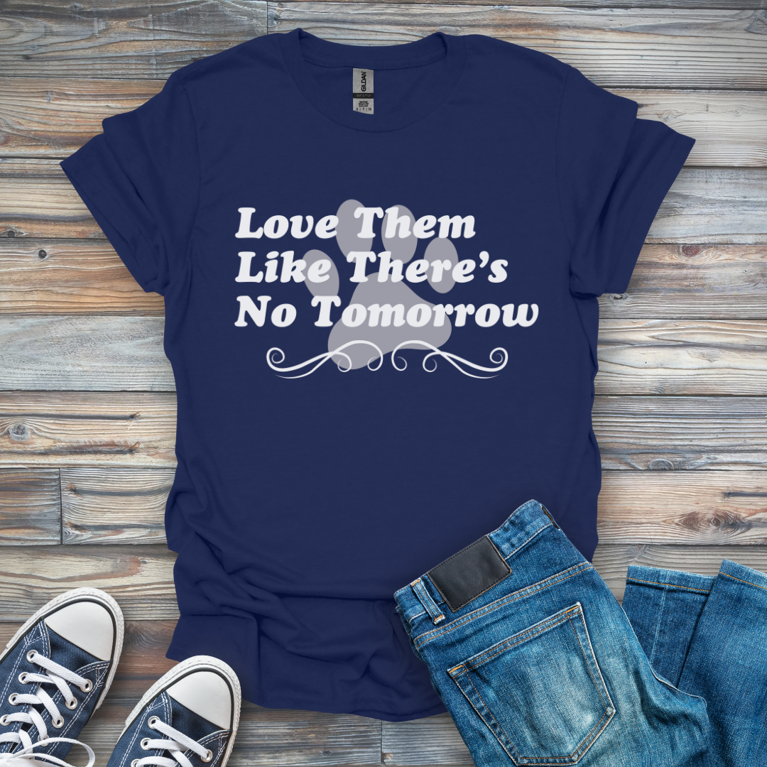 Love Them Like There's No Tomorrow T-Shirt