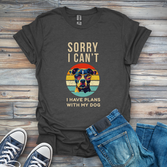 Sorry I Can't I Have Plans with My Dog T-Shirt